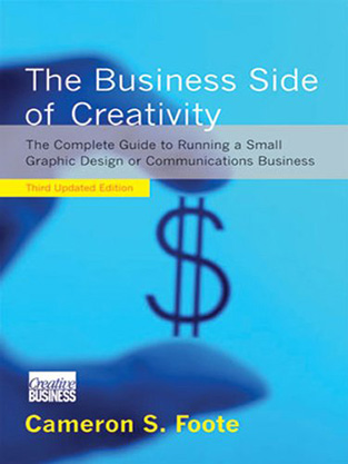 The Business Side of Creativity: The Complete Guide to Running a Small Graphics Design or Communications Business
